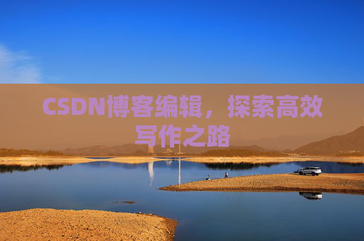 CSDN博客编辑，探索高效写作之路