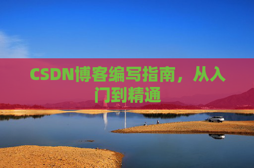 CSDN博客编写指南,从入门到精通
