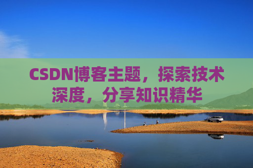 CSDN博客主题，探索技术深度，分享知识精华